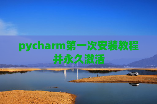 pycharm第一次安装教程并永久激活